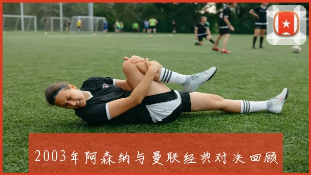 2003年阿森纳与曼联经典对决回顾及赛后影响分析