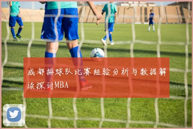 成都排球队比赛经验分析与数据解读探讨MBA