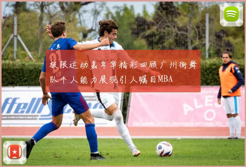 极限运动嘉年华精彩回顾广州街舞队个人能力展现引人瞩目MBA