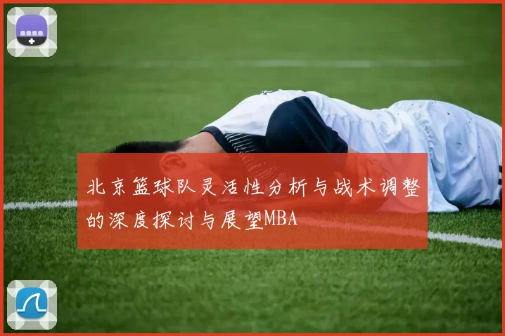 北京篮球队灵活性分析与战术调整的深度探讨与展望MBA
