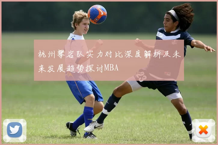 杭州攀岩队实力对比深度解析及未来发展趋势探讨MBA